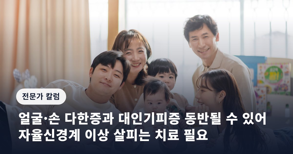 얼굴·손 다한증과 대인기피증 동반될 수 있어… 자율신경계 이상 살피는 치료 필요