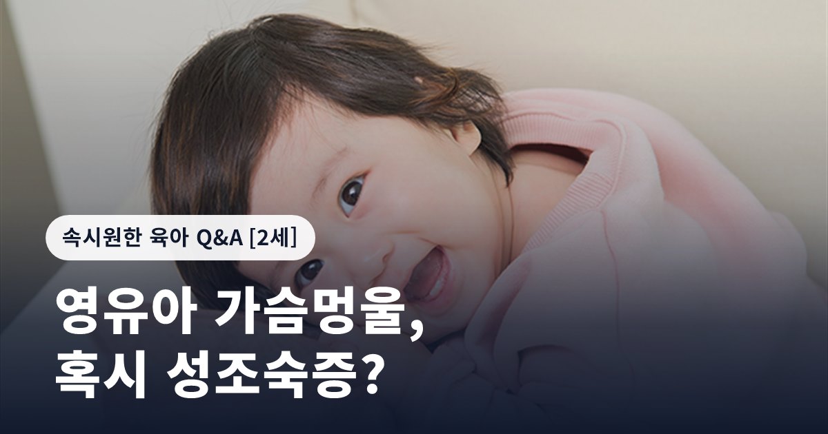 영유아 가슴멍울, 혹시 성조숙증?