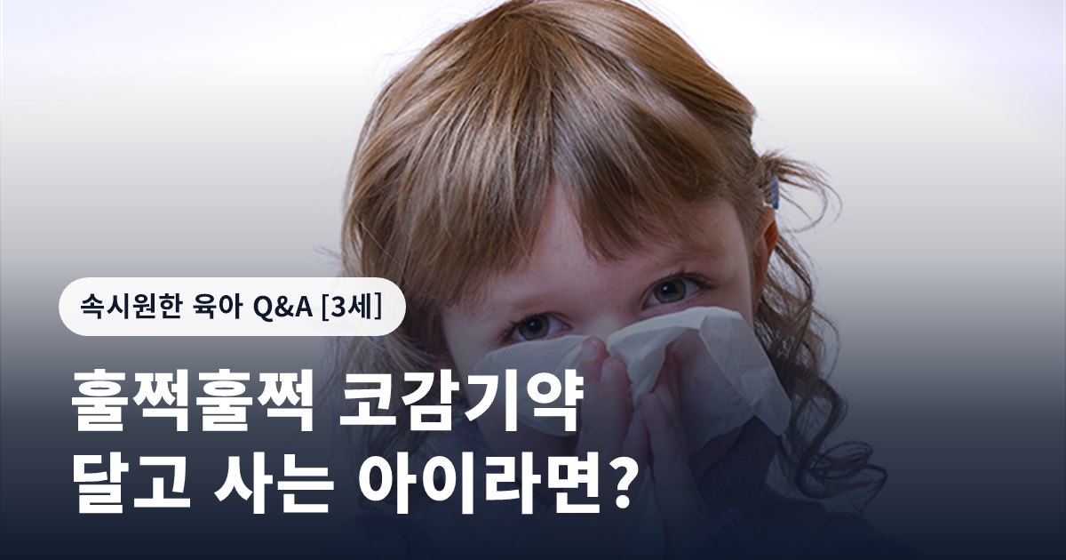 훌쩍훌쩍 코감기약 달고 사는 아이라면?