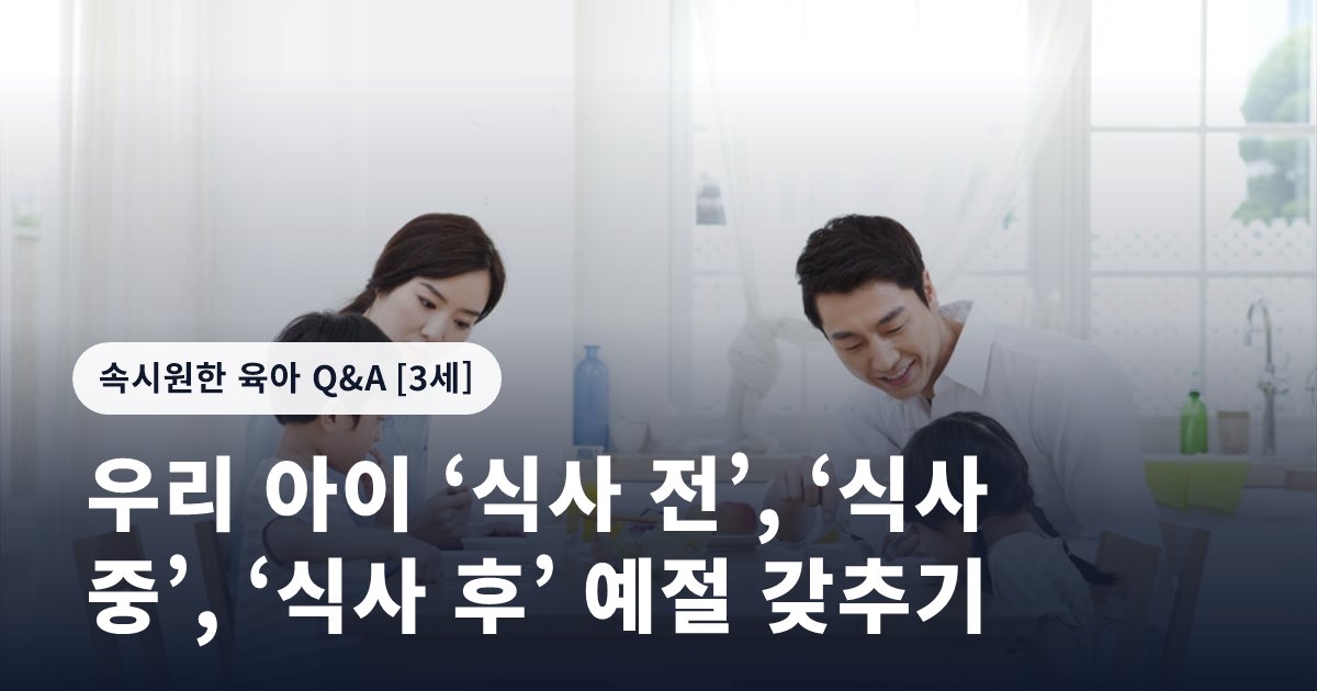우리 아이 ‘식사 전’, ‘식사 중’, ‘식사 후’ 예절 갖추기