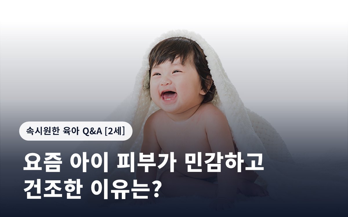 요즘 아이 피부가 민감하고 건조한 이유는?
