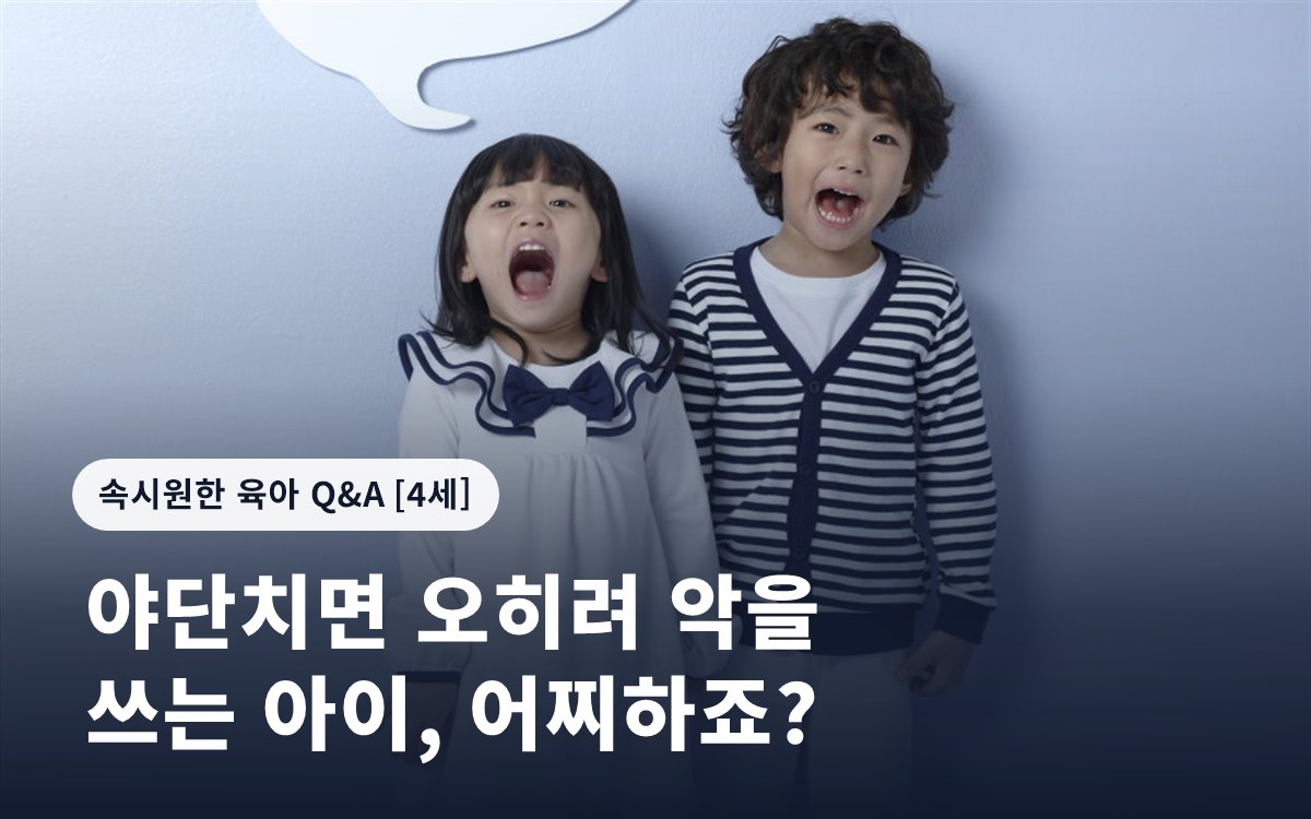 야단치면 오히려 악을 쓰는 아이, 어찌하죠?
