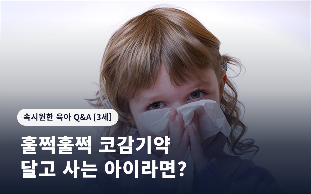훌쩍훌쩍 코감기약 달고 사는 아이라면?